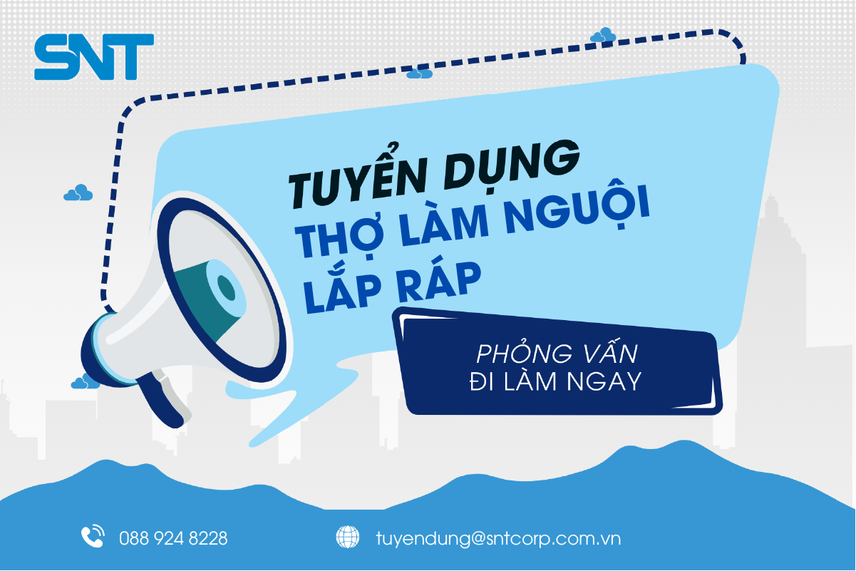 [CƠ KHÍ] SNT TUYỂN DỤNG THỢ LÀM NGUỘI - LẮP RÁP